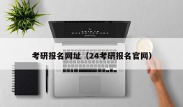 考研报名网址（24考研报名官网）