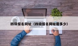 四级报名网址（四级报名网址是多少）