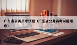 广东省公务员考试题（广东省公务员考试题顺序）