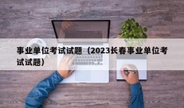 事业单位考试试题（2023长春事业单位考试试题）