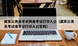 国家公务员考试网准考证打印入口（国家公务员考试准考证打印入口官网）