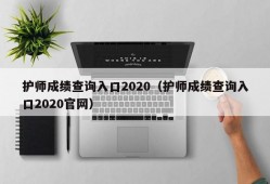 护师成绩查询入口2020（护师成绩查询入口2020官网）