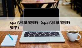 cpa六科难度排行（cpa六科难度排行 知乎）