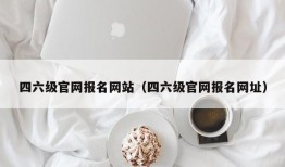 四六级官网报名网站（四六级官网报名网址）