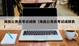 海南公务员考试成绩（海南公务员考试成绩表）