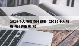 2019个人所得税计算器（2019个人所得税计算器查询）