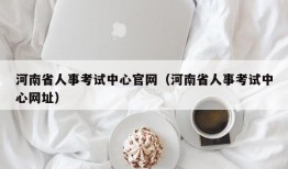 河南省人事考试中心官网（河南省人事考试中心网址）