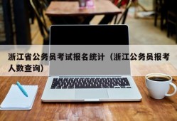 浙江省公务员考试报名统计（浙江公务员报考人数查询）