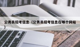 公务员招考信息（公务员招考信息在哪个网站）