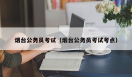 烟台公务员考试（烟台公务员考试考点）