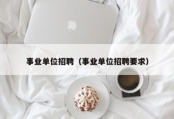 事业单位招聘（事业单位招聘要求）