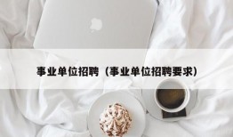 事业单位招聘（事业单位招聘要求）