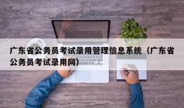 广东省公务员考试录用管理信息系统（广东省公务员考试录用网）