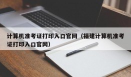 计算机准考证打印入口官网（福建计算机准考证打印入口官网）