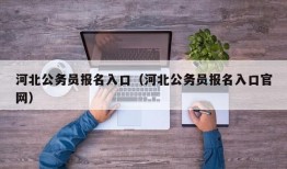 河北公务员报名入口（河北公务员报名入口官网）