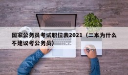 国家公务员考试职位表2021（二本为什么不建议考公务员）