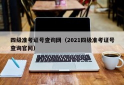 四级准考证号查询网（2021四级准考证号查询官网）