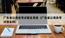 广东省公务员考试报名系统（广东省公务员考试报名网）