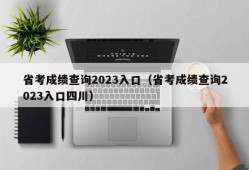 省考成绩查询2023入口（省考成绩查询2023入口四川）