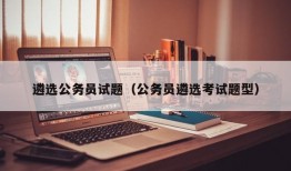 遴选公务员试题（公务员遴选考试题型）