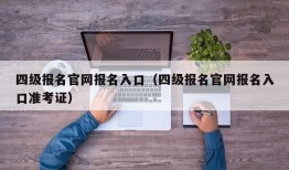 四级报名官网报名入口（四级报名官网报名入口准考证）