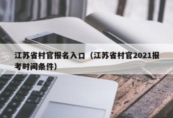 江苏省村官报名入口（江苏省村官2021报考时间条件）