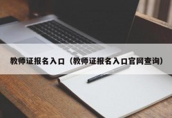 教师证报名入口（教师证报名入口官网查询）