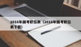 2016年国考职位表（2016年国考职位表下载）