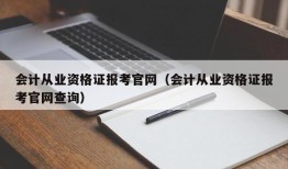 会计从业资格证报考官网（会计从业资格证报考官网查询）