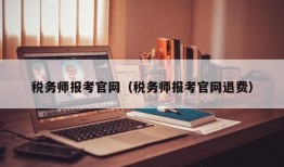 税务师报考官网（税务师报考官网退费）