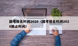 国考报名时间2020（国考报名时间2020截止时间）