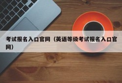 考试报名入口官网（英语等级考试报名入口官网）