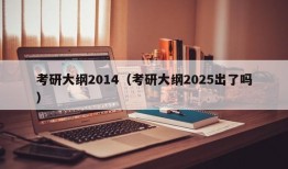 考研大纲2014（考研大纲2025出了吗）