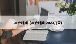 二会时间（二会时间 2023几天）