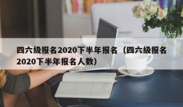 四六级报名2020下半年报名（四六级报名2020下半年报名人数）