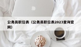 公务员职位表（公务员职位表2023查询官网）