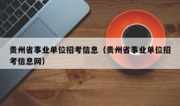 贵州省事业单位招考信息（贵州省事业单位招考信息网）