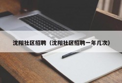 沈阳社区招聘（沈阳社区招聘一年几次）