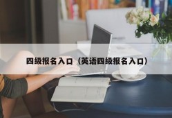 四级报名入口（英语四级报名入口）