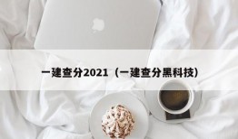 一建查分2021（一建查分黑科技）