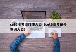 cet6准考证打印入口（cet6准考证号查询入口）