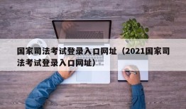 国家司法考试登录入口网址（2021国家司法考试登录入口网址）