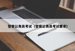 警察公务员考试（警察公务员考试要求）