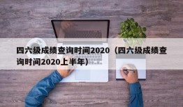 四六级成绩查询时间2020（四六级成绩查询时间2020上半年）