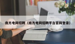 南方电网招聘（南方电网招聘平台官网登录）