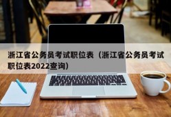 浙江省公务员考试职位表（浙江省公务员考试职位表2022查询）