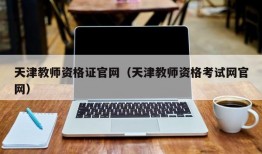 天津教师资格证官网（天津教师资格考试网官网）