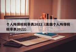 个人所得税税率表2022（美国个人所得税税率表2022）