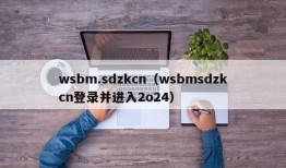 wsbm.sdzkcn（wsbmsdzkcn登录并进入2o24）