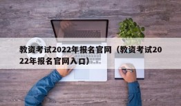 教资考试2022年报名官网（教资考试2022年报名官网入口）